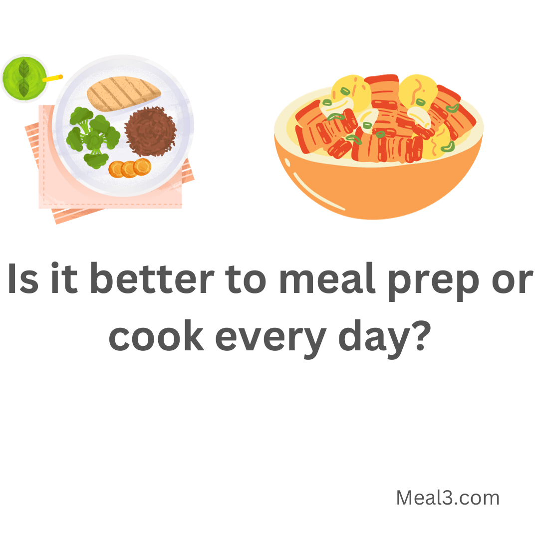 Is it better to meal prep or cook every day?